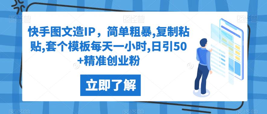 快手图文造IP，简单粗暴,复制粘贴,套个模板每天一小时,日引50+精准创业粉【揭秘】网赚项目-副业赚钱-互联网创业-资源整合大蓝科技